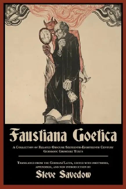 Faustiana Goetica: A Collection of Related Obscure Sixteenth-Eighteenth Century Germanic Grimoire Texts by Steve Savedow