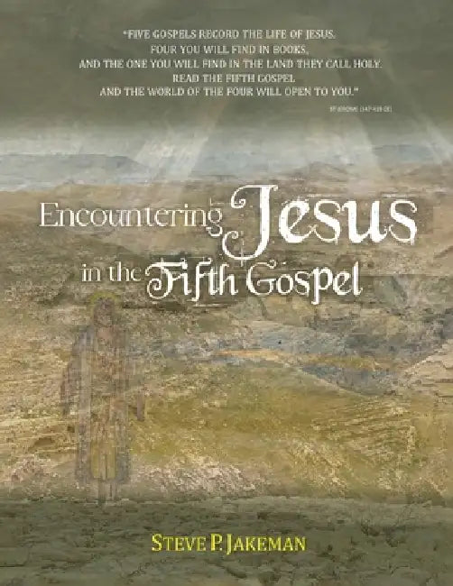Encountering Jesus in the Fifth Gospel by Steve P. Jakeman