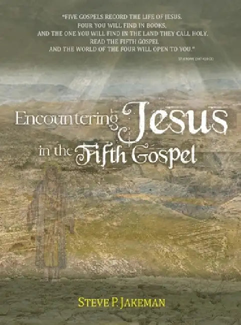 Encountering Jesus in the Fifth Gospel by Steve P. Jakeman