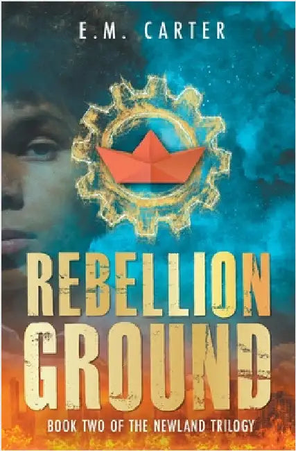 Rebellion Ground: A Young Adult Dystopian Thriller (The Newland Trilogy Book 2) by Carter, E. M.