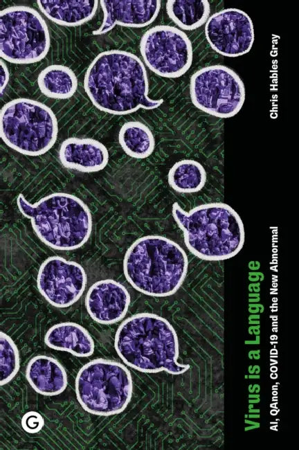 Virus Is a Language: Ai, Qanon, Covid-19 and the New Abnormal by Chris Hables Gray