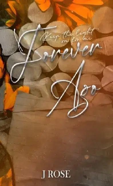 Forever Ago: Special Edition by J. Rose