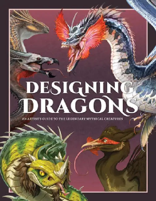 Designing Dragons: An Artist's Guide to the Legendary Mythical Creatures by Publishing