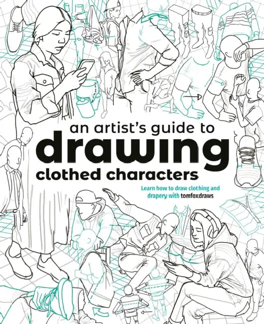 An Artist's Guide to Drawing Clothed Characters: Learn How to Draw Clothing and Drapery with Tomfoxdraws by Tom Fox, Publishing