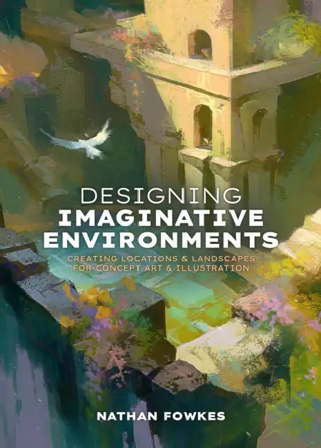 Designing Imaginative Environments: Creating Locations and Landscapes for Concept Art and Illustration by Nathan Fowkes, Publishing