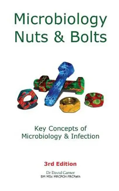 Microbiology Nuts & Bolts: Key Concepts of Microbiology & Infection by David Garner