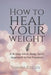 How to Heal Your Weight: A 16-Step Mind, Body, Spirit Approach to Fat Freedom by Tamara Pitelen