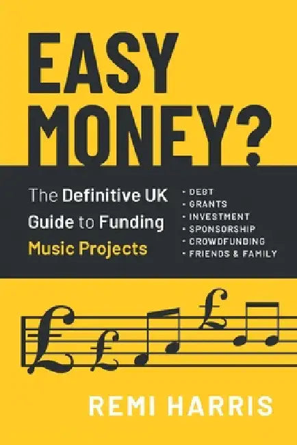 Easy Money? The Definitive UK Guide to Funding Music Projects by Remi Harris