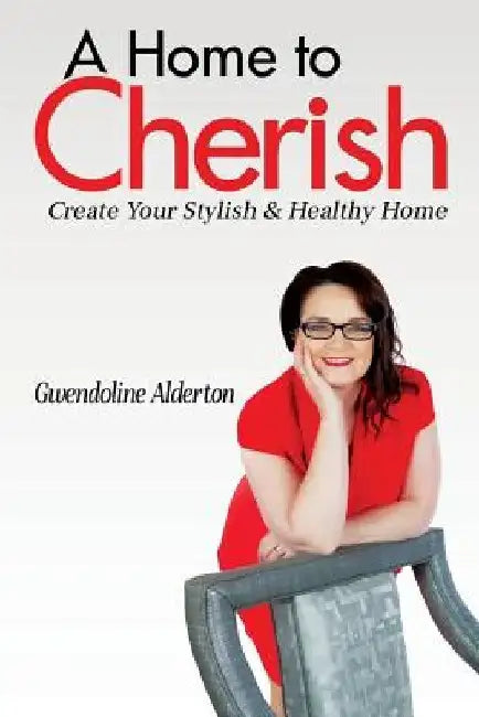 A Home to Cherish: Create Your Stylish & Healthy Home by Gwendoline Alderton