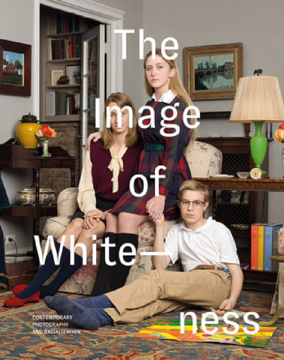 The Image of Whiteness: Contemporary Photography and Racialization by Daniel C. Blight