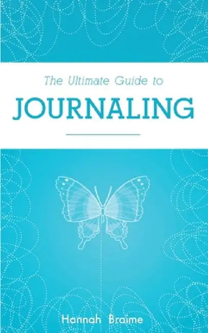 The Ultimate Guide to Journaling by Hannah Braime