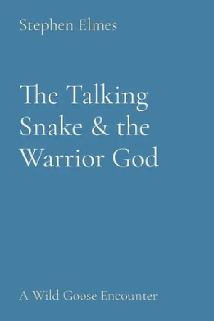 The Talking Snake & the Warrior God: A Wild Goose Encounter by Stephen Elmes