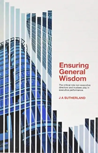 Ensuring General Wisdom: The critical role non-executive directors and trustees play in executive performance. by Ronald Hingley