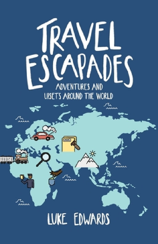 Travel Escapades: Adventures and upsets around the World by Luke William Edwards