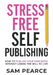 Stress-Free Self-Publishing: How to publish your own book without losing the will to live by Samantha Pearce