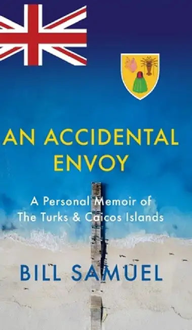 An Accidental Envoy: A Personal Memoir of The Turks & Caicos Islands by Bill Samuel