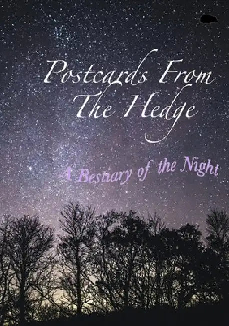 Postcards From The Hedge: A Bestiary of the Night by `desmond Childs
