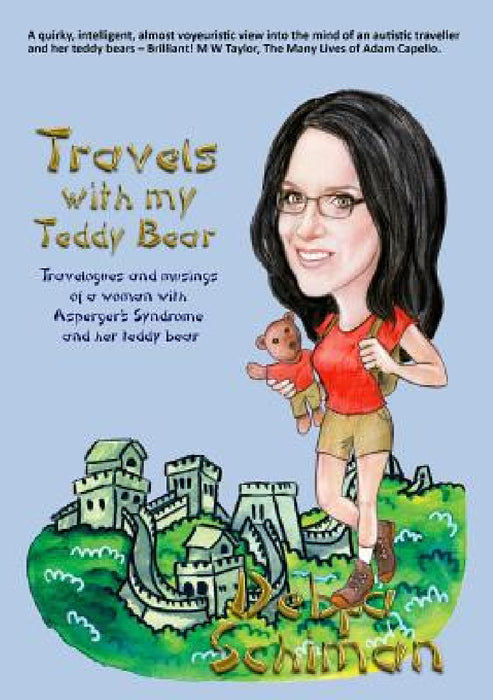 Travels with my Teddy Bear: Travelogues and musings of a woman with Asperger's Syndrome and her teddy bear by Debra Schiman