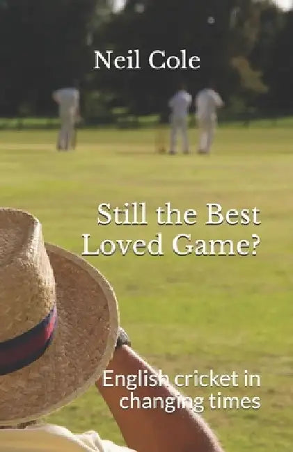 Still the Best Loved Game?: English cricket in changing times by Neil Cole