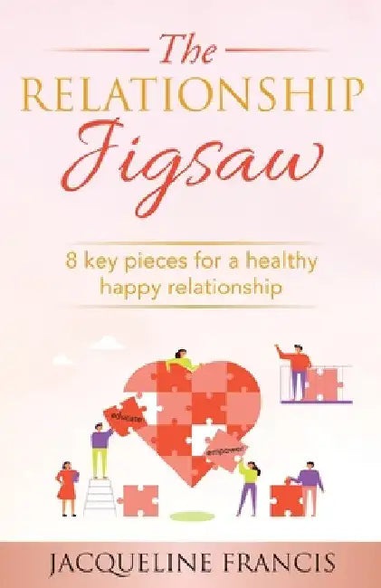 The Relationship Jigsaw: 8 Key Pieces For A Healthy Happy Relationship by Jacqueline Francis