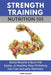 Strength Training Nutrition 101: Build Muscle & Burn Fat Easily...A Healthy Way Of Eating You Can Actually Maintain by Marc McLean