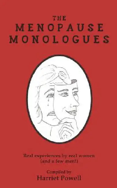 The Menopause Monologues: Real experiences by real women (and a few men!) by Harriet Powell