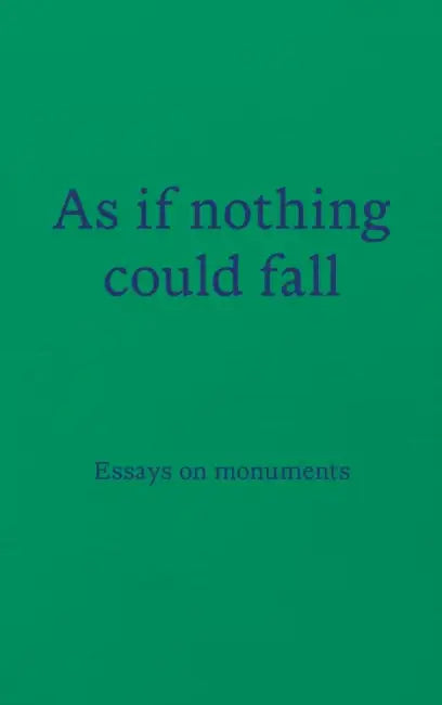 As if nothing could fall: Essays on monuments