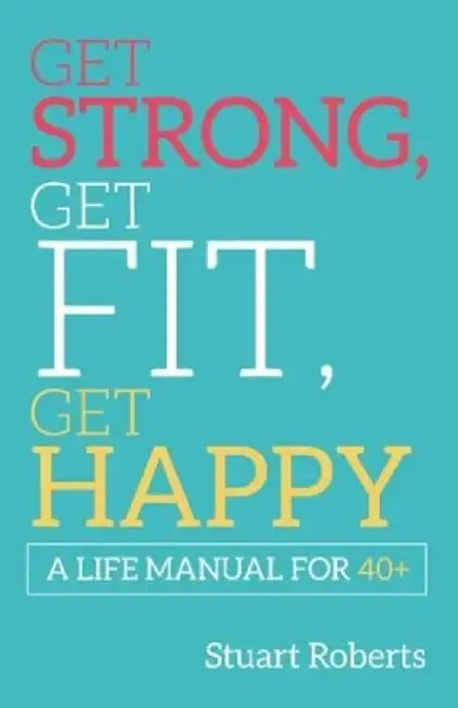 Get Strong, Get Fit, Get Happy by Roberts, Stuart