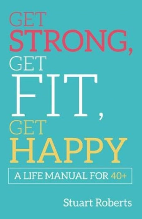 Get Strong, Get Fit, Get Happy by Roberts, Stuart