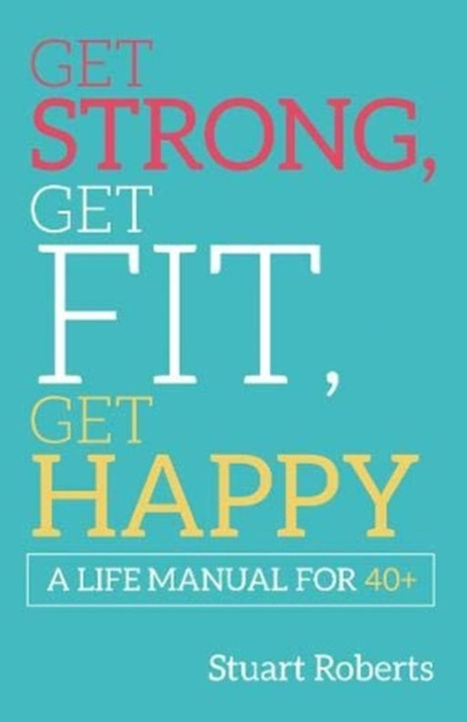 Get Strong, Get Fit, Get Happy by Roberts, Stuart
