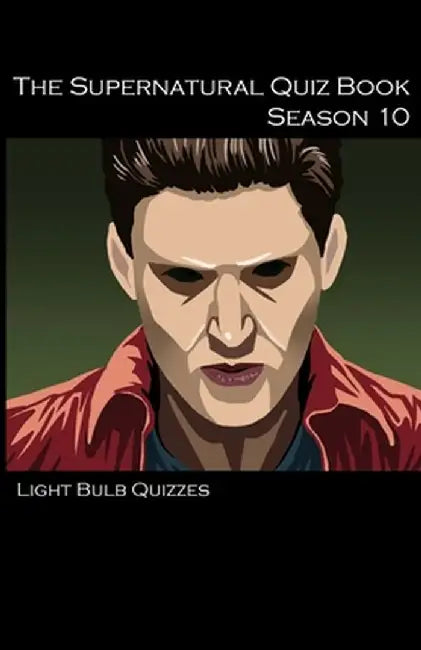The Supernatural Quiz Book Season 10: 500 Questions and Answers on Supernatural Season 10 by Light Bulb Quizzes