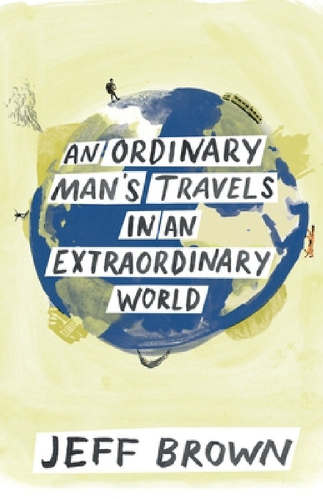 An Ordinary Man's Travels in an Extraordinary World by Jeff Brown