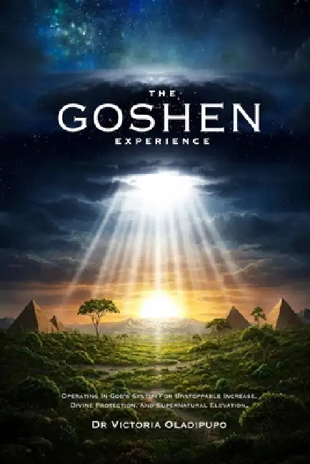 The Goshen Experience: Operating in God's System for Unstoppable Increase, Divine Protection, and Supernatural Elevation by Victoria Oladipupo