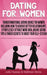 Dating For Women: Transformational Dating Advice For Women Including How To Achieve Better Relationships, Effortlessly Attract More Men by Julie Hussey, Matthew Stone