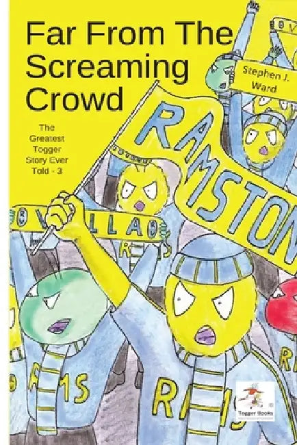 Far from the Screaming Crowd: Part Three of The Greatest Togger Story Ever Told by Stephen J. Ward