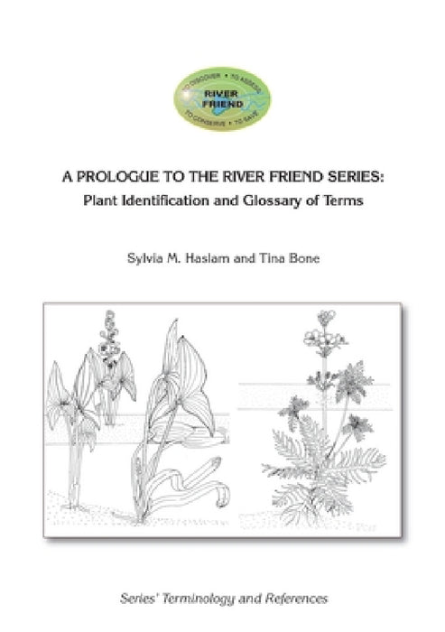 A Prologue to the Series: Plant Identification and Glossary of Terms: River Friend: Series' Terminology and References by Sylvia Mary Haslam, Tina Bone, Tina Bone