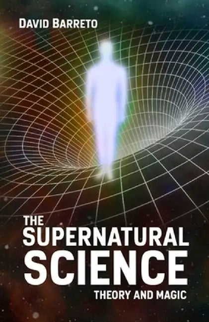 The Supernatural Science: Theory and Magic by David Barreto