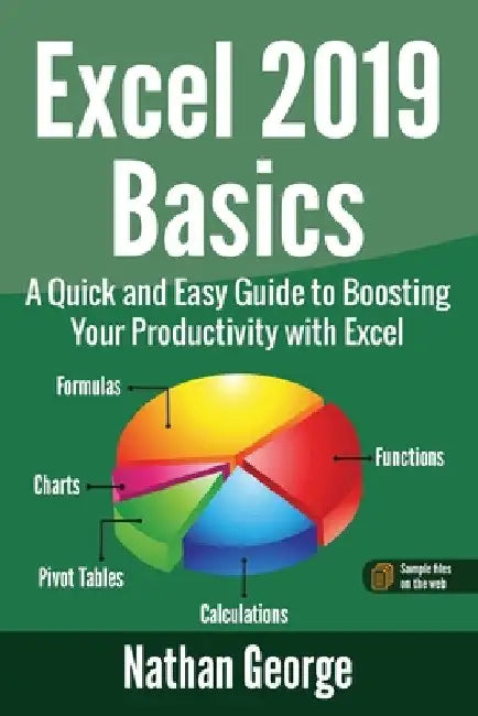 Excel 2019 Basics: A Quick and Easy Guide to Boosting Your Productivity with Excel by Nathan George
