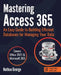 Mastering Access 365: An Easy Guide to Building Efficient Databases for Managing Your Data by Nathan George