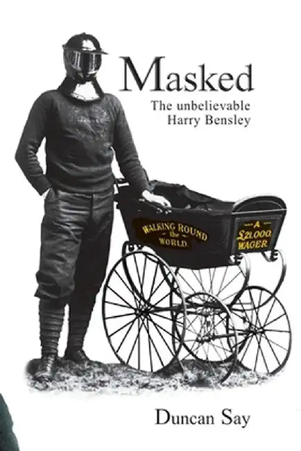 Masked: The unbelievable Harry Bensley by Duncan Say