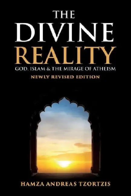 The Divine Reality: God, Islam and The Mirage of Atheism (Newly Revised Edition) by Hamza Andreas Tzortzis