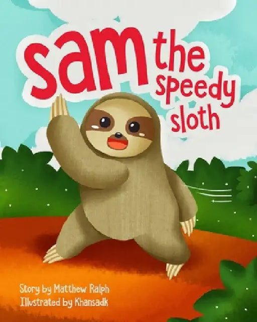 Sam The Speedy Sloth: An Inspirational Rhyming Picture Book by Matthew Ralph