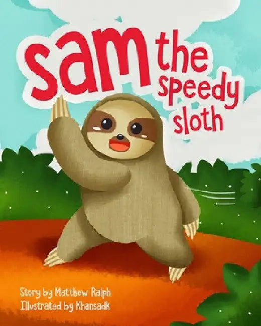 Sam The Speedy Sloth: An Inspirational Rhyming Picture Book by Matthew Ralph