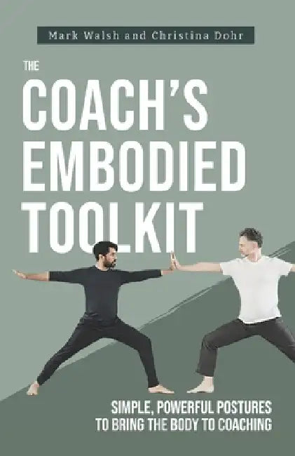 The Coach's Embodied Toolkit: Simple, powerful postures to bring the body to coaching by Dohr, Christina