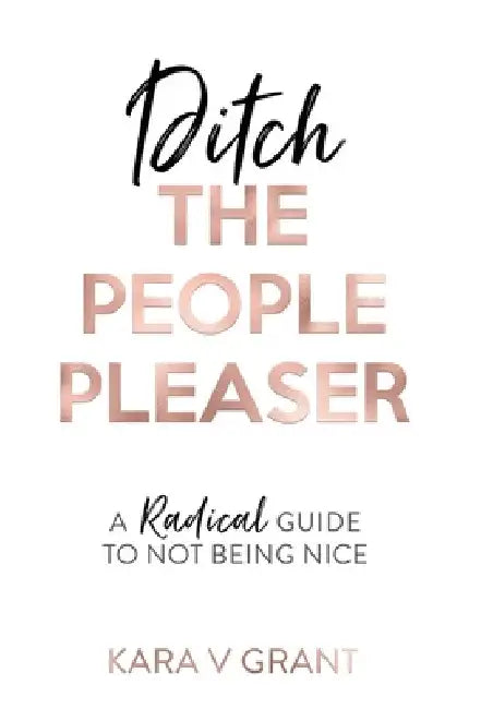 Ditch the People Pleaser by Kara V. Grant