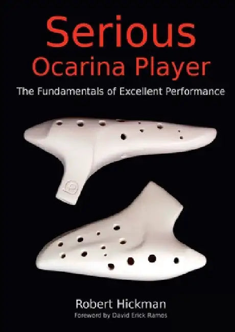 Serious Ocarina Player - The Fundamentals of Excellent Performance by Robert Hickman