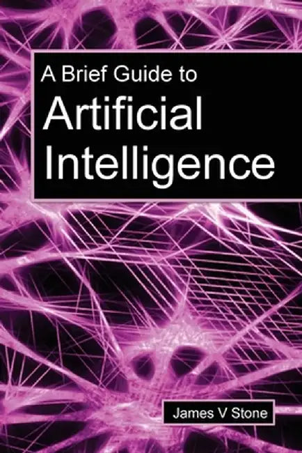 A Brief Guide to Artificial Intelligence by James V. Stone