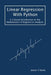 Linear Regression With Python: A Tutorial Introduction to the Mathematics of Regression Analysis by James V. Stone