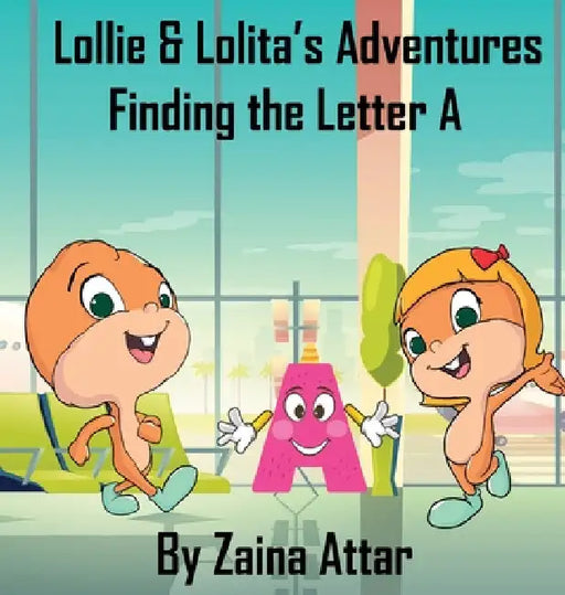 Lollie and Lolita's Adventures: Finding the Letter A by Zaina Attar