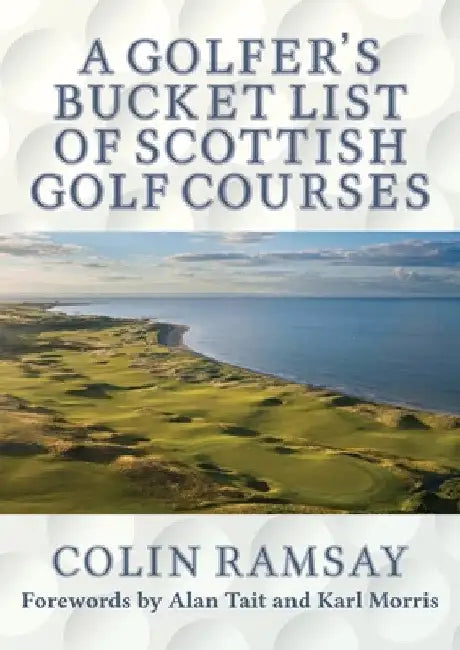 A Golfer's Bucket List of Scottish Golf Courses by Colin Ramsay